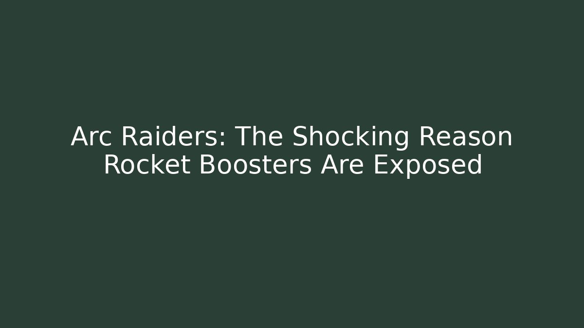 Arc Raiders: The Shocking Reason Rocket Boosters Are Exposed