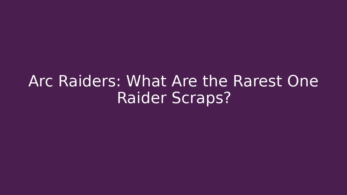 Arc Raiders: What Are the Rarest One Raider Scraps?