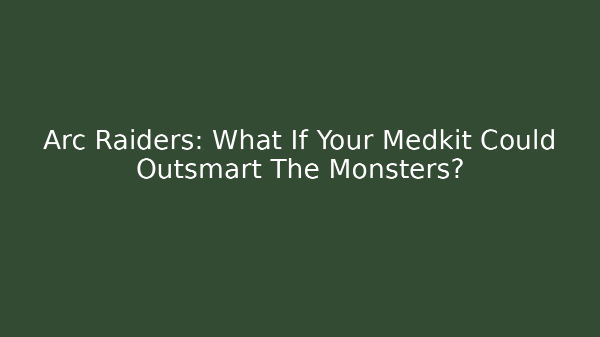 Arc Raiders: What If Your Medkit Could Outsmart The Monsters? - Create More Assets