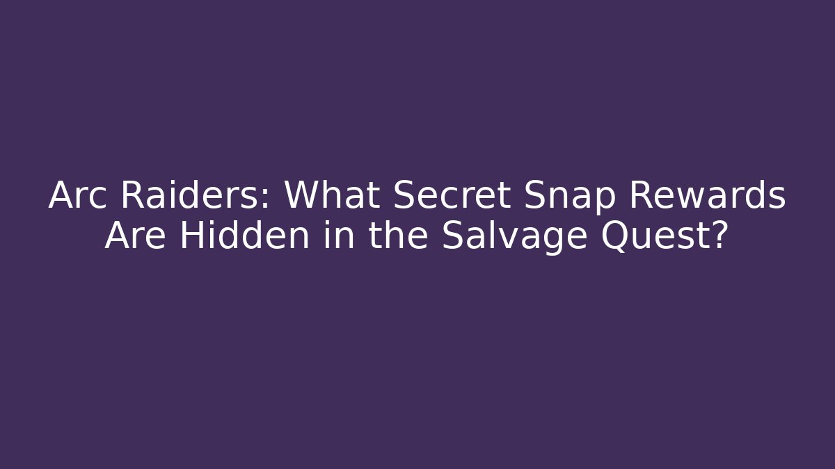 Arc Raiders: What Secret Snap Rewards Are Hidden in the Salvage Quest?