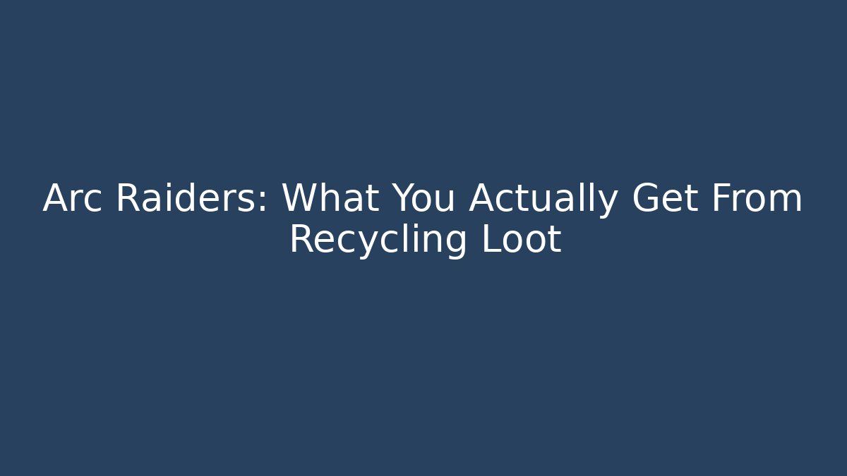Arc Raiders: What You Actually Get From Recycling Loot