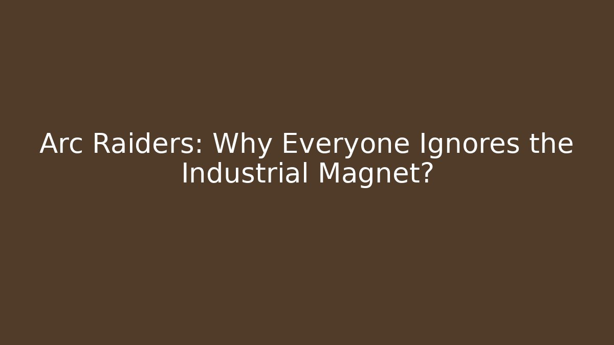 Arc Raiders: Why Everyone Ignores the Industrial Magnet?