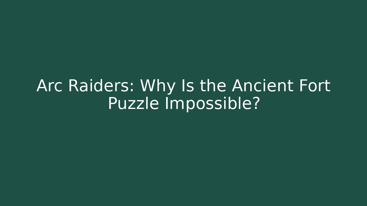Arc Raiders: Why Is the Ancient Fort Puzzle Impossible?
