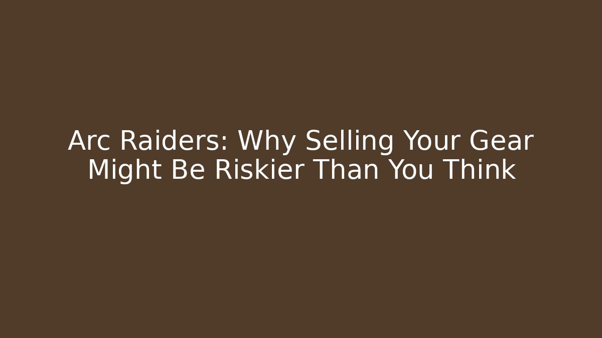 Arc Raiders: Why Selling Your Gear Might Be Riskier Than You Think