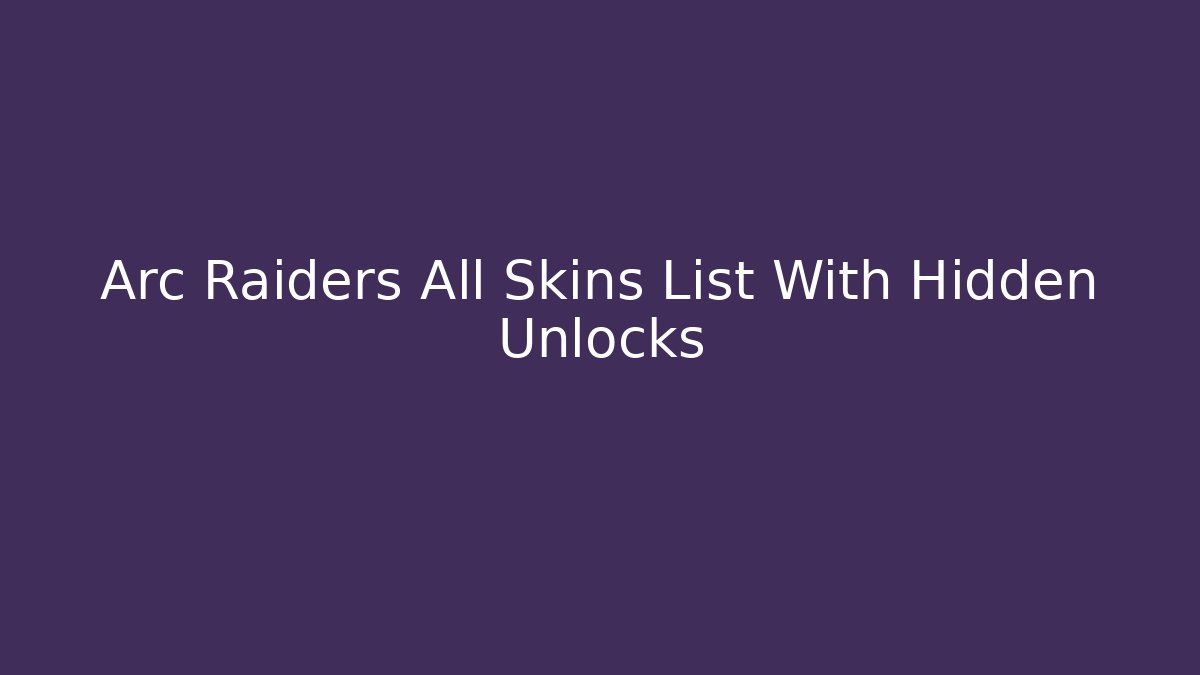 Arc Raiders All Skins List With Hidden Unlocks - Create More Assets
