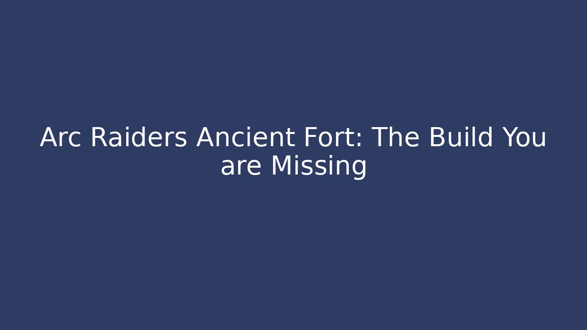 Arc Raiders Ancient Fort: The Build You are Missing