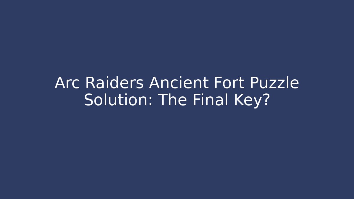 Arc Raiders Ancient Fort Puzzle Solution: The Final Key? - Create More Assets
