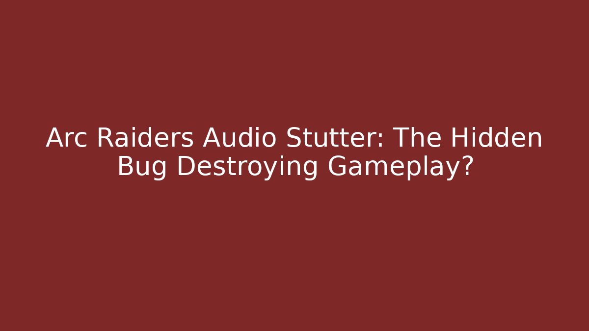 Arc Raiders Audio Stutter: The Hidden Bug Destroying Gameplay? - Create More Assets