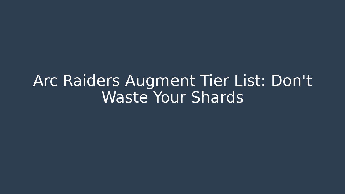 Arc Raiders Augment Tier List: Don't Waste Your Shards