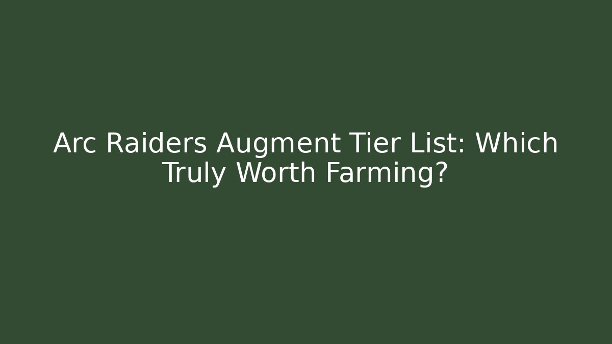 Arc Raiders Augment Tier List: Which Truly Worth Farming?