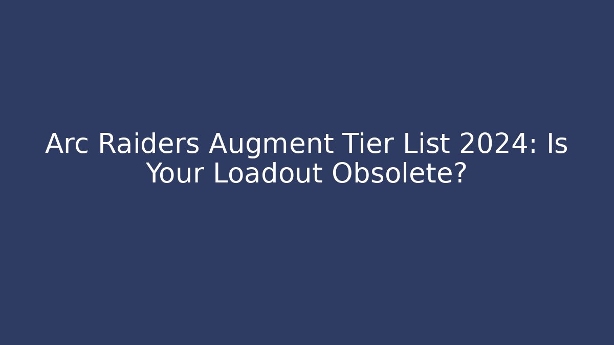 Arc Raiders Augment Tier List 2024: Is Your Loadout Obsolete?