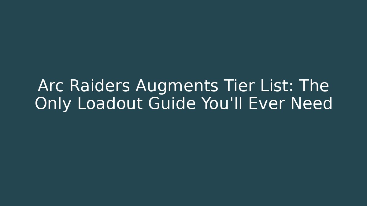 Arc Raiders Augments Tier List: The Only Loadout Guide You’ll Ever Need