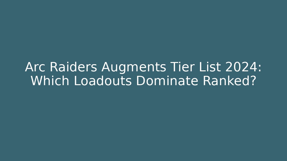 Arc Raiders Augments Tier List 2024: Which Loadouts Dominate Ranked?