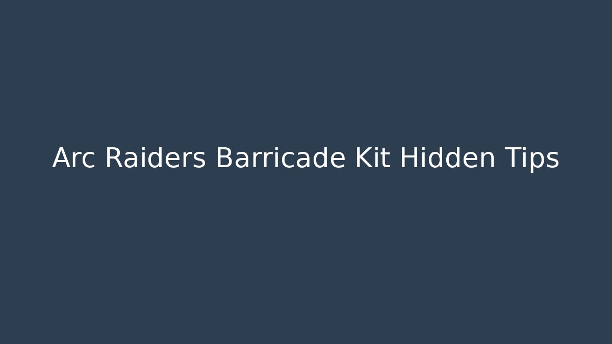 Arc Raiders Barricade Kit Hidden Tips - Create More Assets