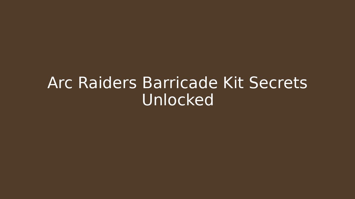 Arc Raiders Barricade Kit Secrets Unlocked