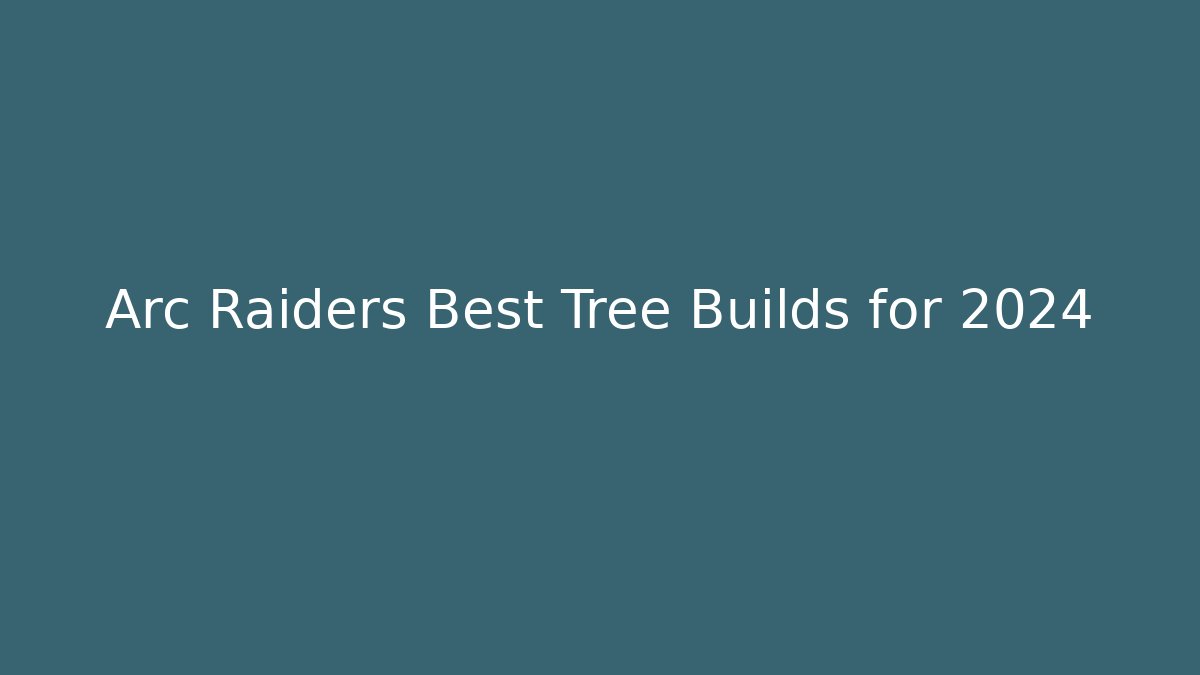Arc Raiders Best Tree Builds for 2024