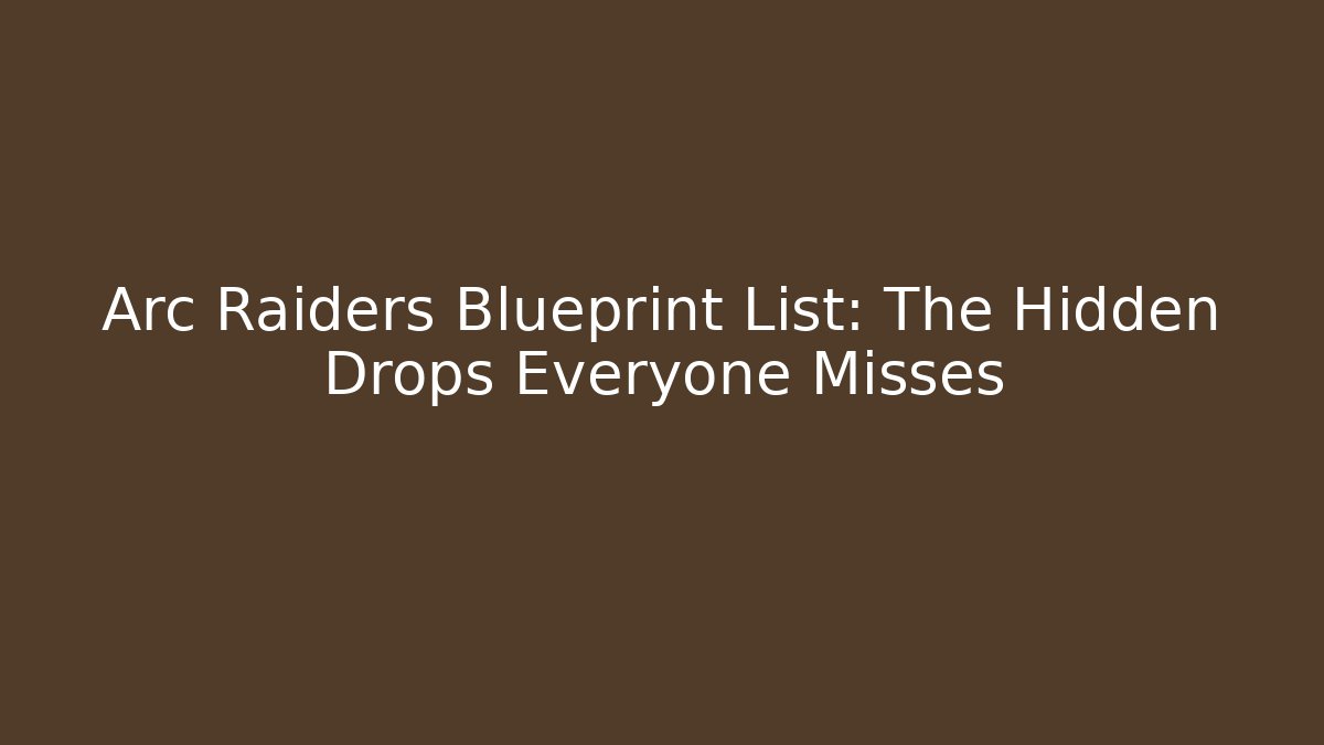 Arc Raiders Blueprint List: The Hidden Drops Everyone Misses