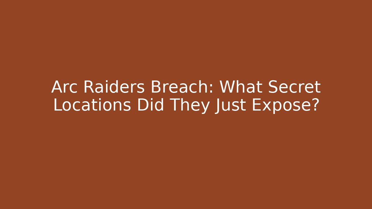 Arc Raiders Breach: What Secret Locations Did They Just Expose?