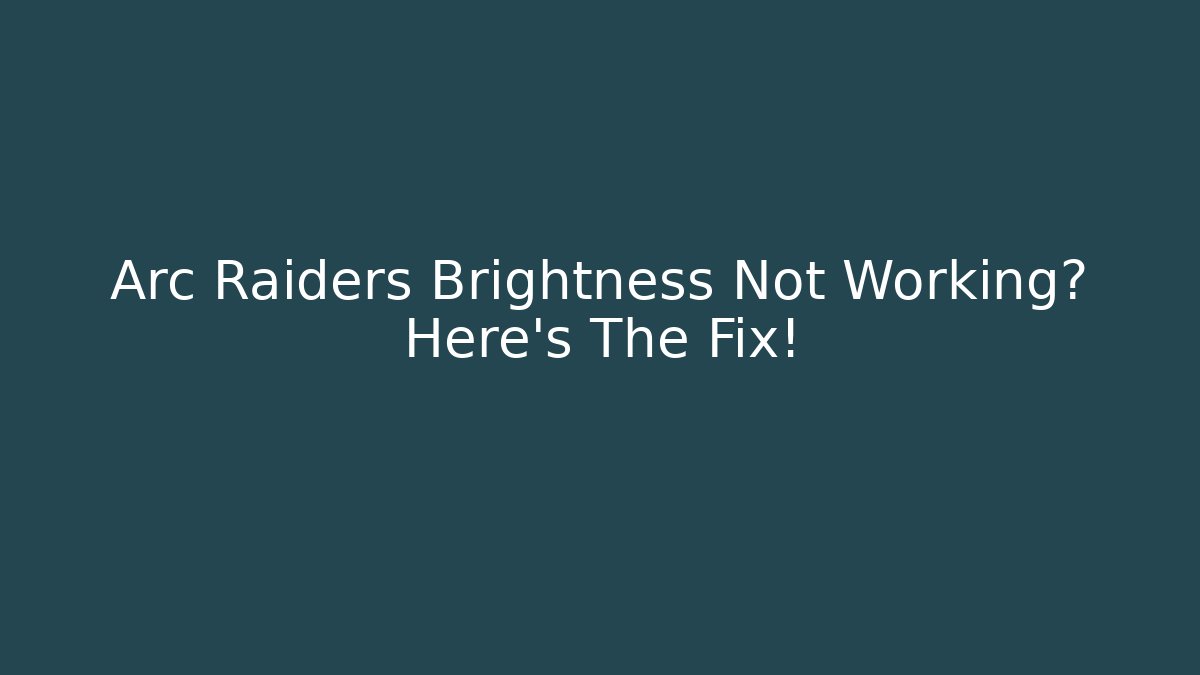 Arc Raiders Brightness Not Working? Here's The Fix! - Create More Assets