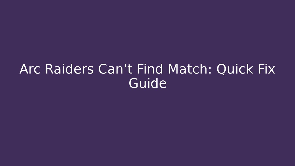 Arc Raiders Can't Find Match: Quick Fix Guide