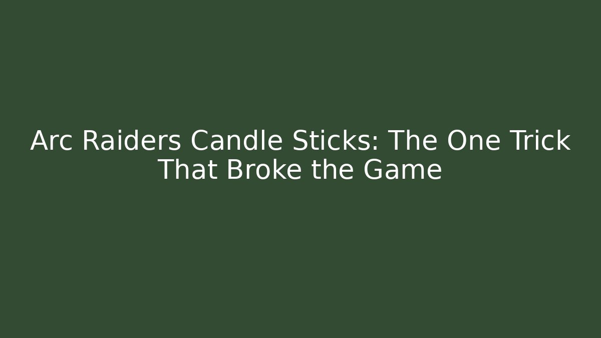 Arc Raiders Candle Sticks: The One Trick That Broke the Game
