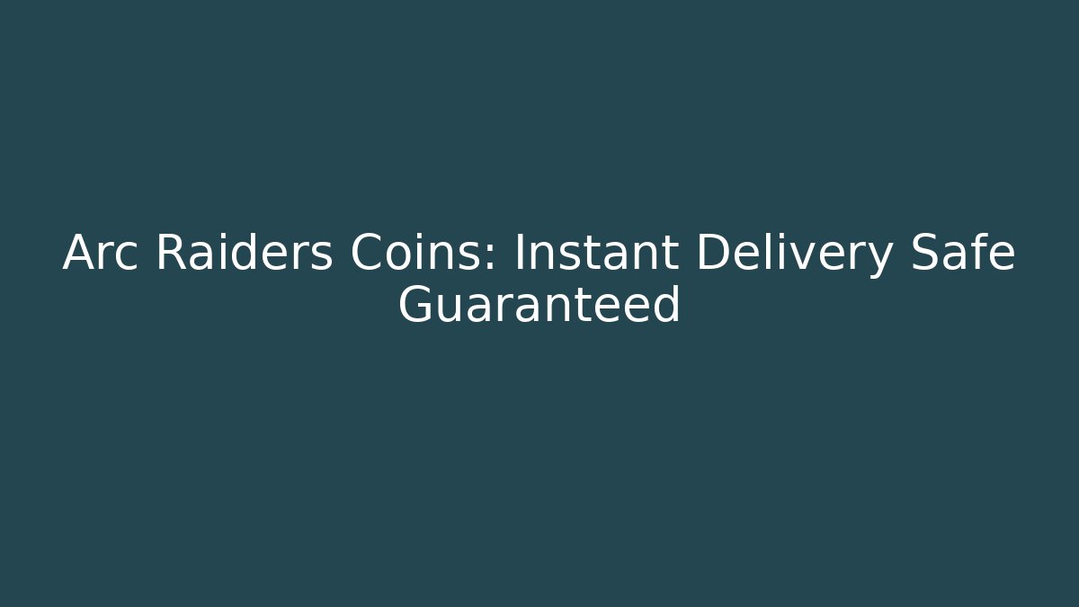 Arc Raiders Coins: Instant Delivery Safe Guaranteed - Create More Assets