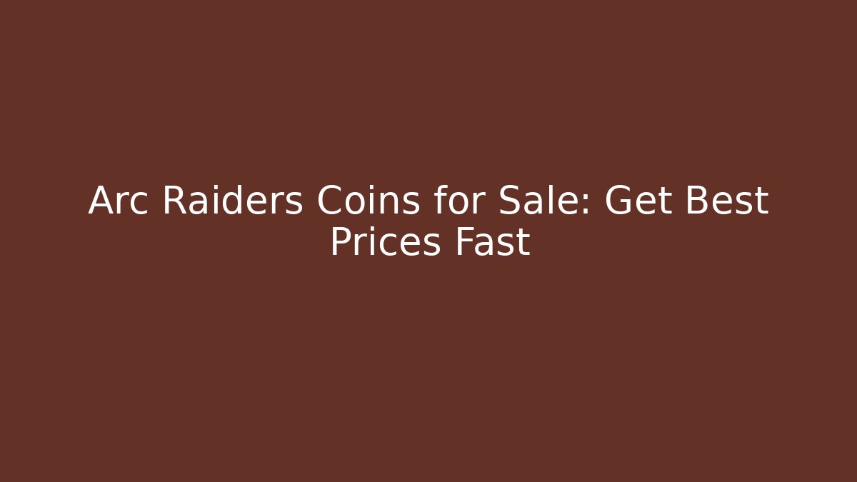 Arc Raiders Coins for Sale: Get Best Prices Fast