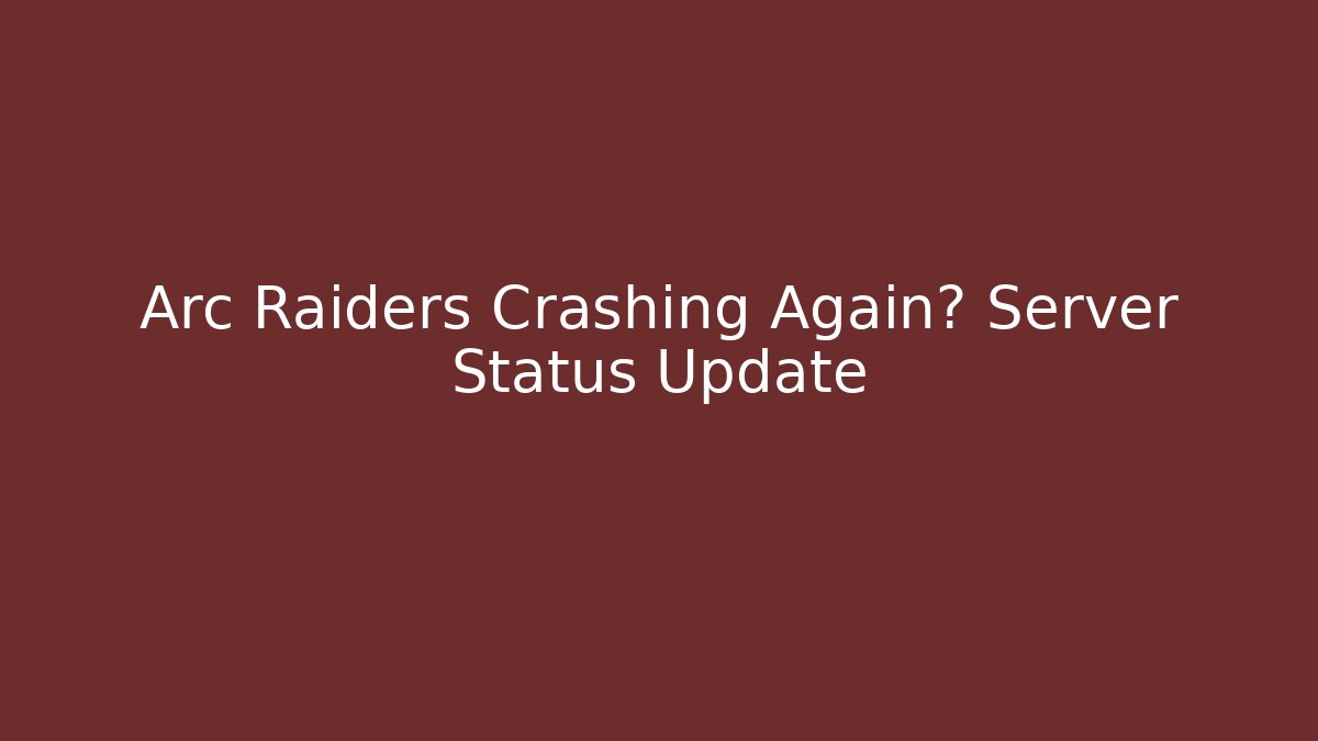 Arc Raiders Crashing Again? Server Status Update