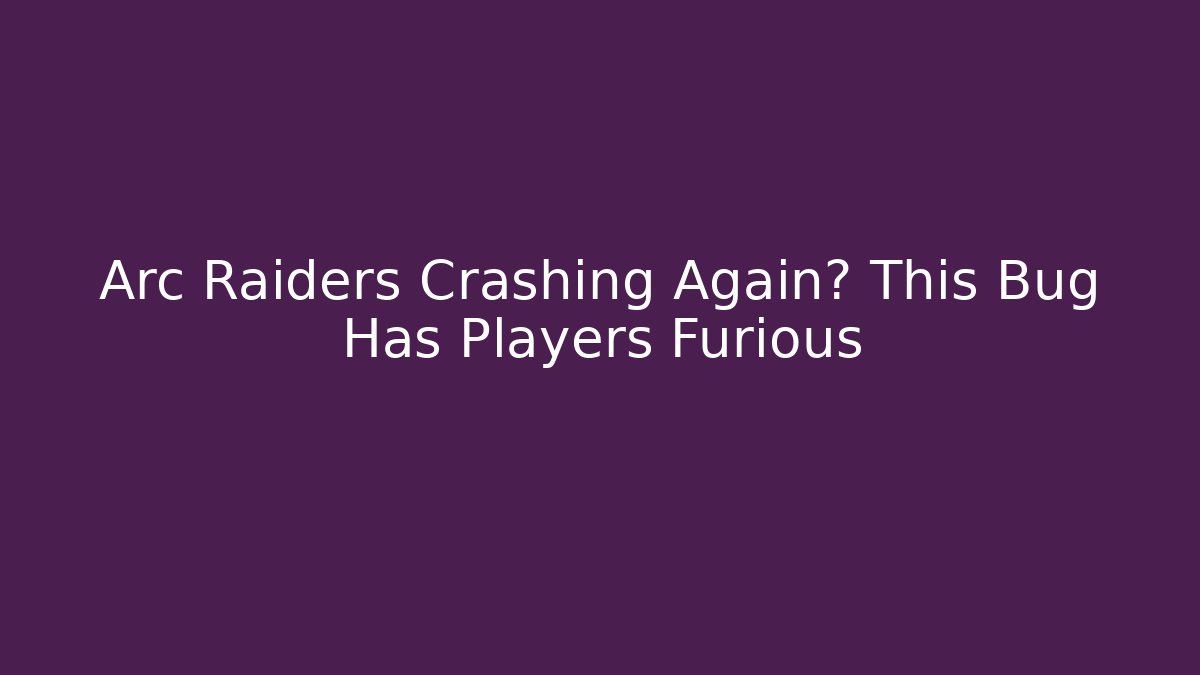 Arc Raiders Crashing Again? This Bug Has Players Furious