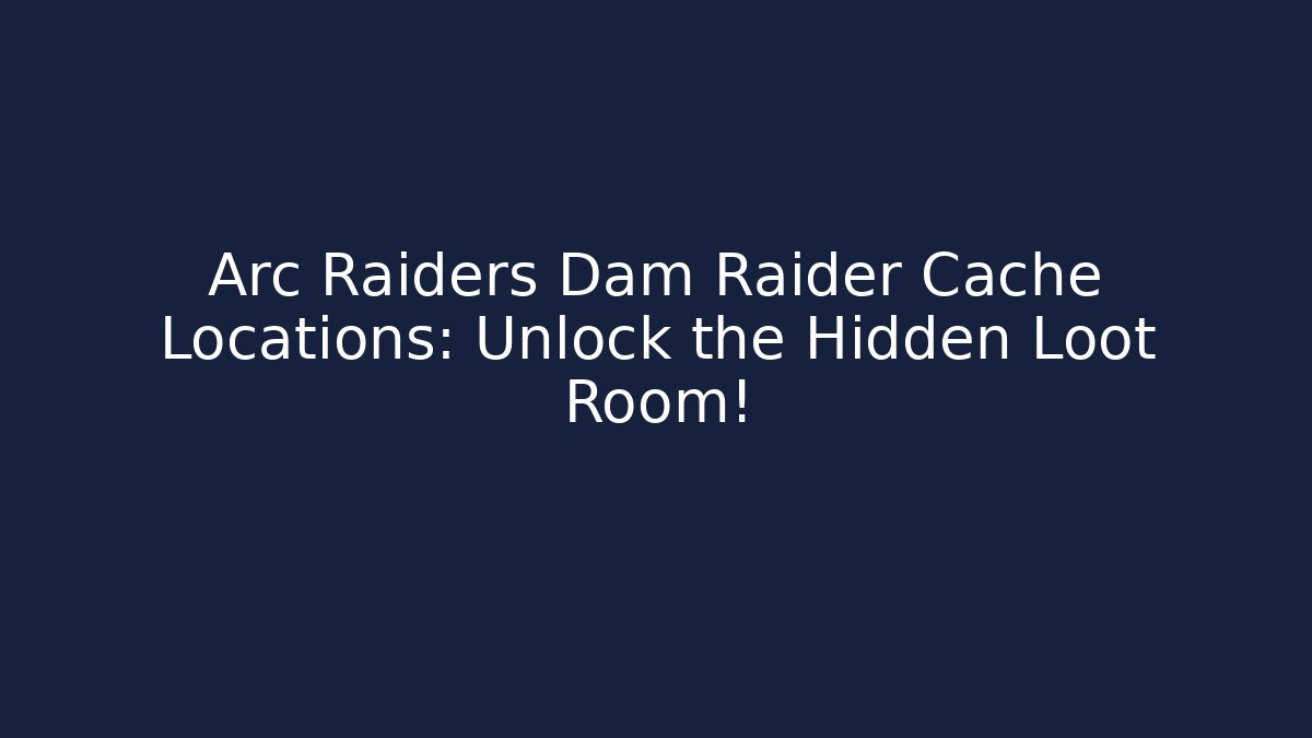 Arc Raiders Dam Raider Cache Locations: Unlock the Hidden Loot Room!