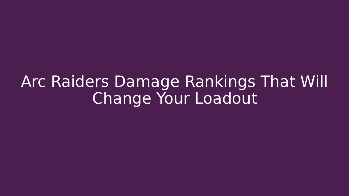 Arc Raiders Damage Rankings That Will Change Your Loadout