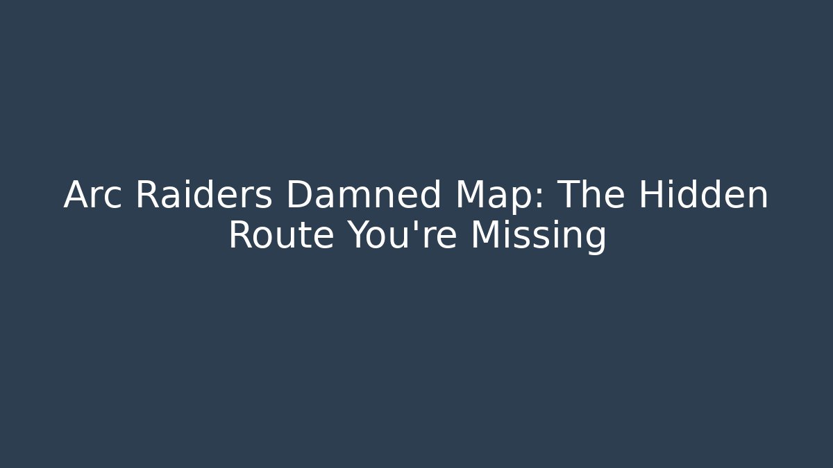 Arc Raiders Damned Map: The Hidden Route You’re Missing