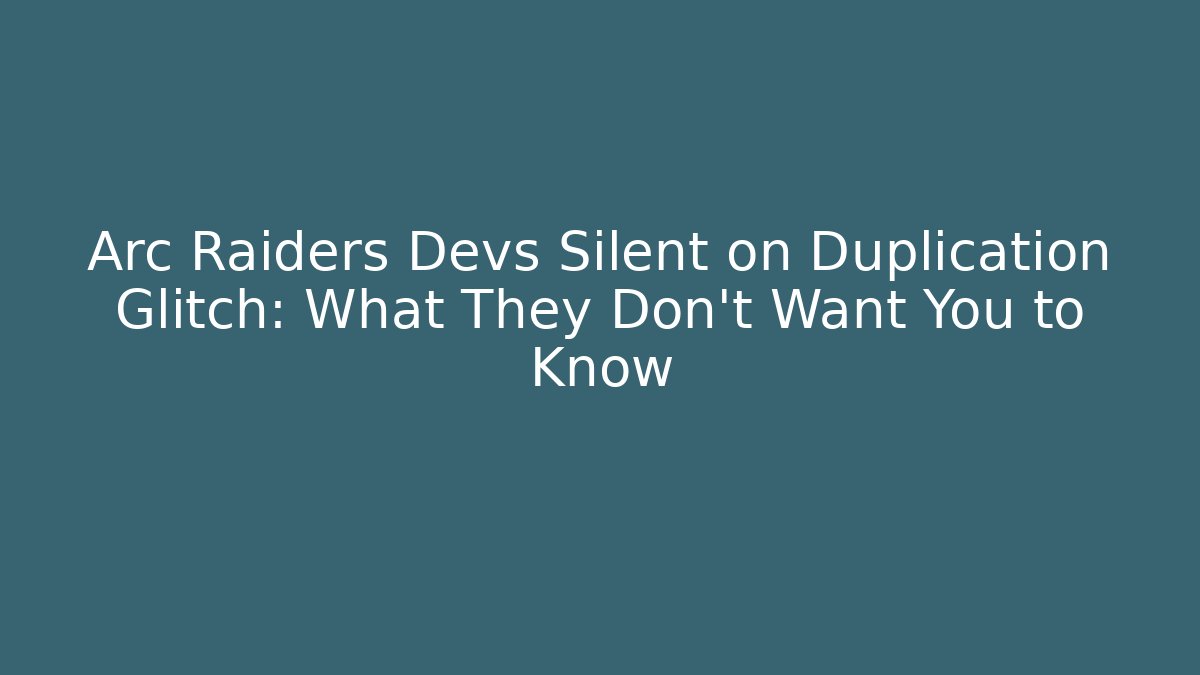 Arc Raiders Devs Silent on Duplication Glitch: What They Don’t Want You to Know