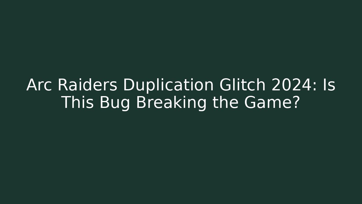 Arc Raiders Duplication Glitch 2024: Is This Bug Breaking the Game? - Create More Assets