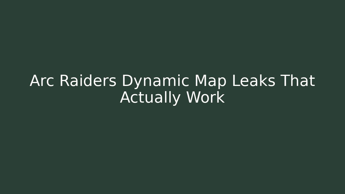 Arc Raiders Dynamic Map Leaks That Actually Work - Create More Assets