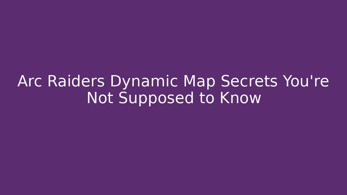 Arc Raiders Dynamic Map Secrets You’re Not Supposed to Know