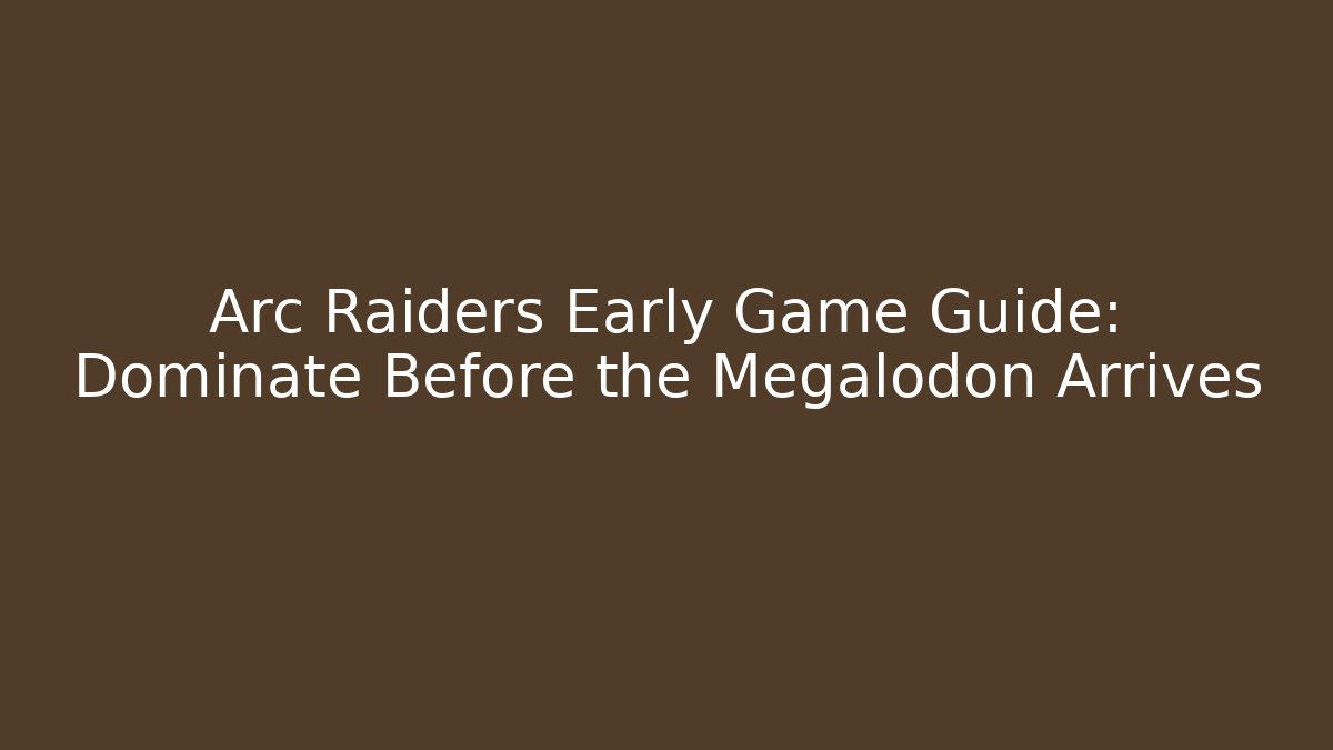 Arc Raiders Early Game Guide: Dominate Before the Megalodon Arrives