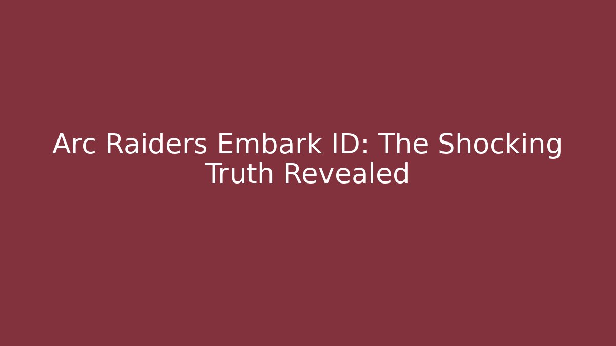 Arc Raiders Embark ID: The Shocking Truth Revealed