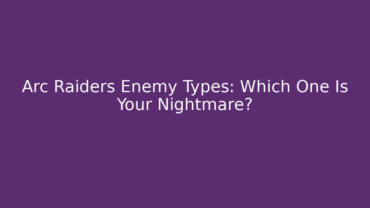 Arc Raiders Enemy Types: Which One Is Your Nightmare? - Create More Assets