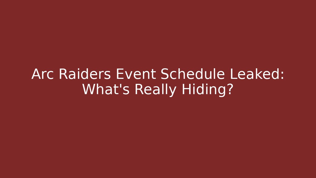 Arc Raiders Event Schedule Leaked: What’s Really Hiding?