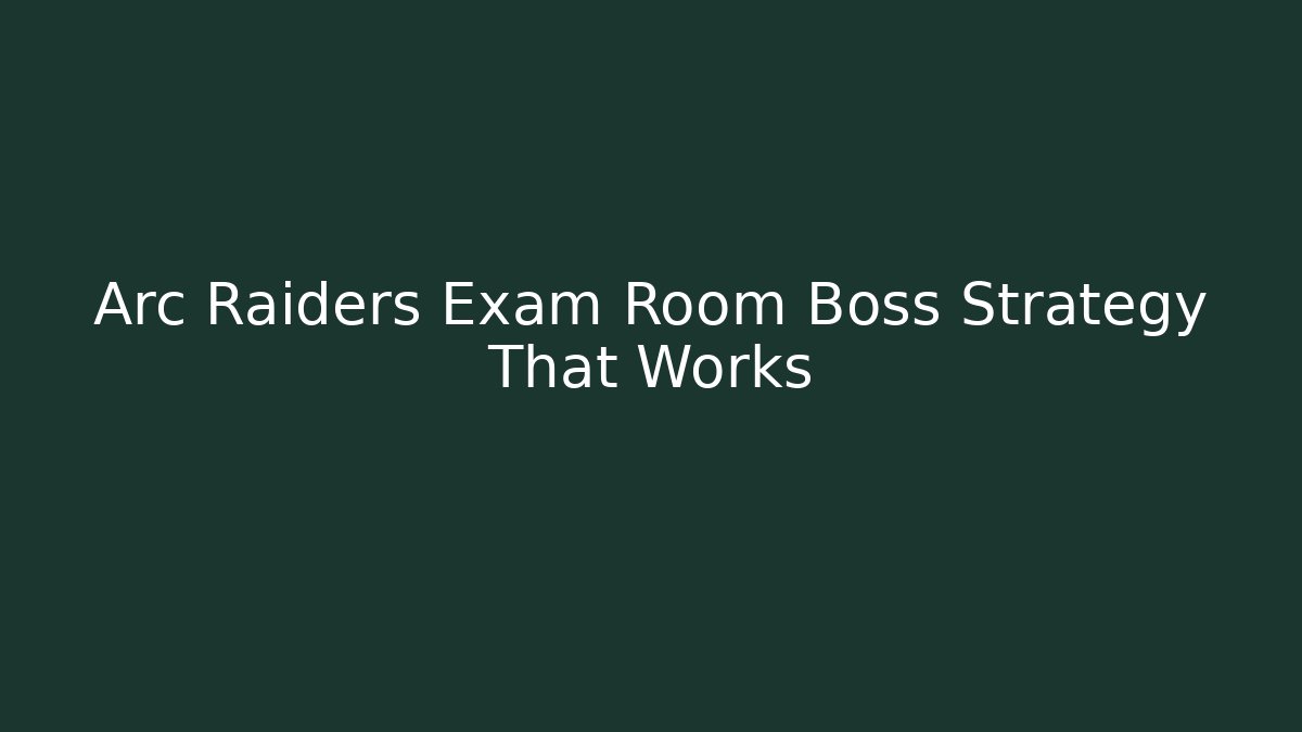 Arc Raiders Exam Room Boss Strategy That Works