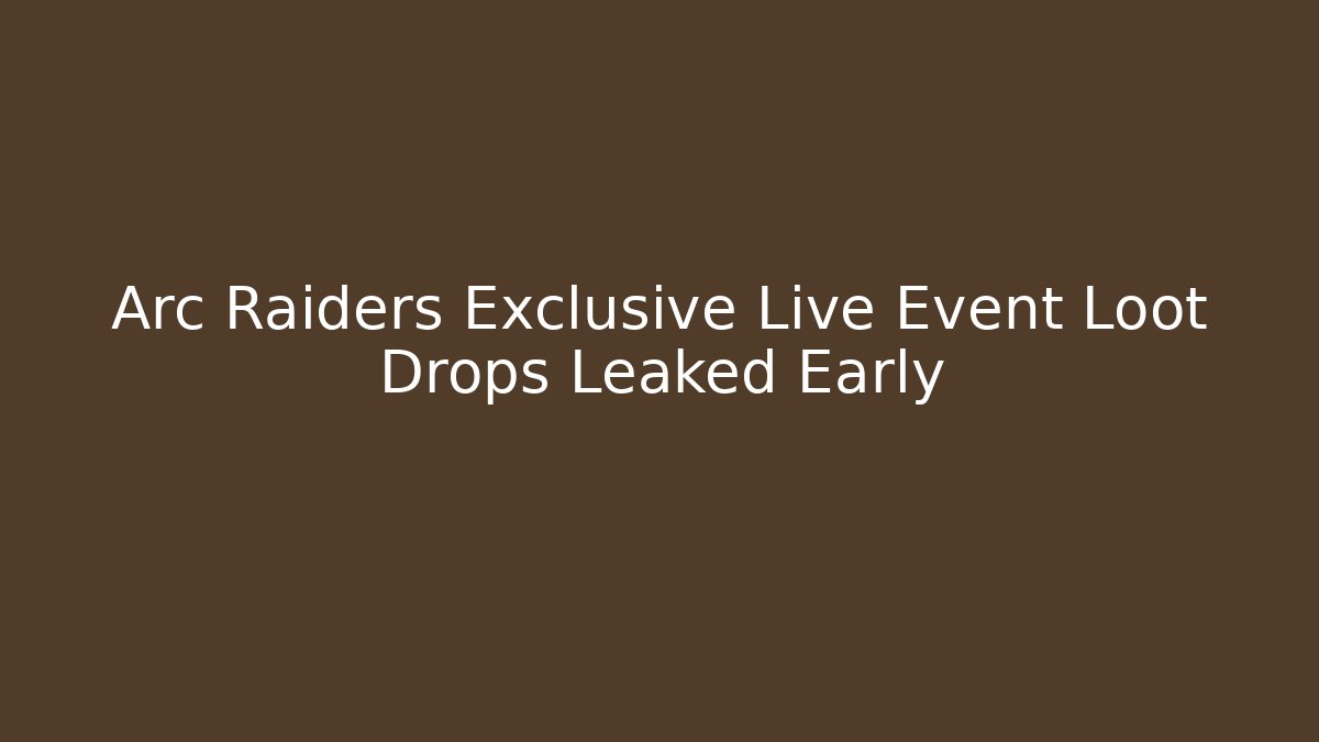 Arc Raiders Exclusive Live Event Loot Drops Leaked Early