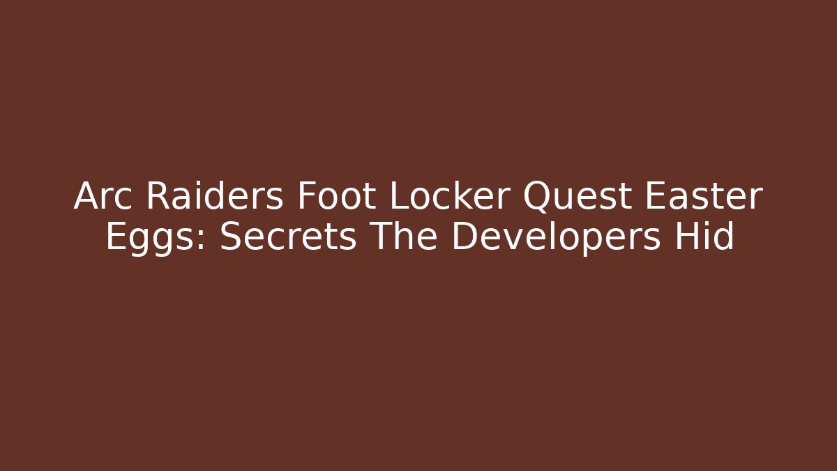 Arc Raiders Foot Locker Quest Easter Eggs: Secrets The Developers Hid