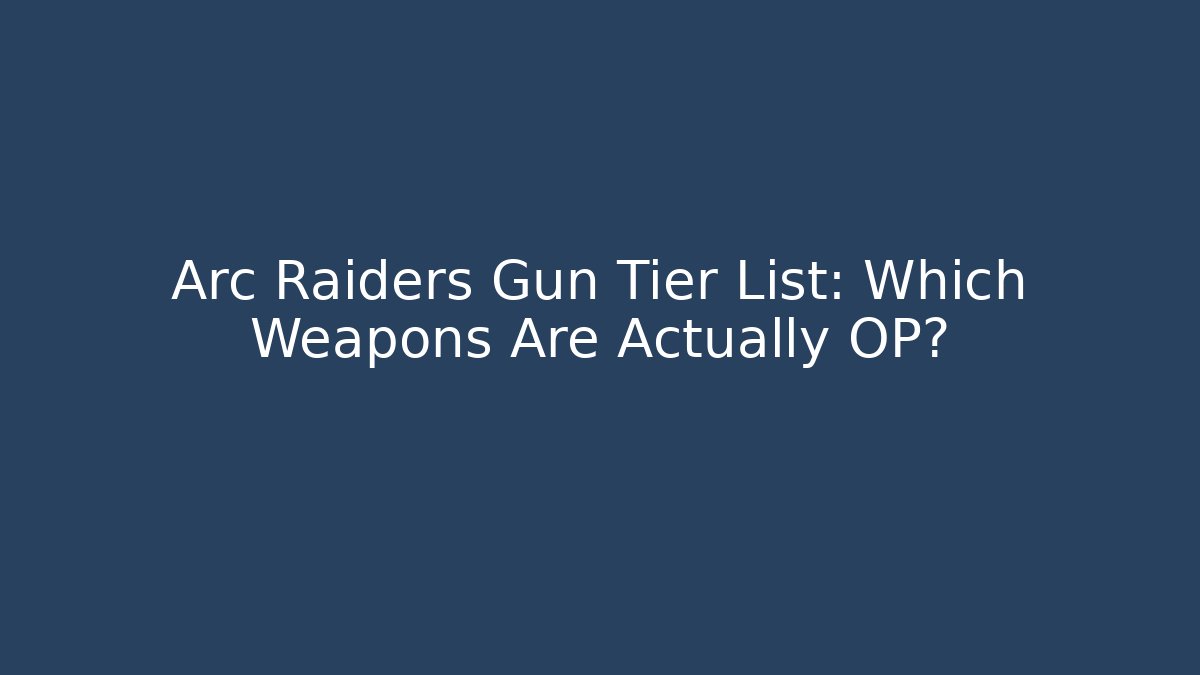 Arc Raiders Gun Tier List: Which Weapons Are Actually OP?
