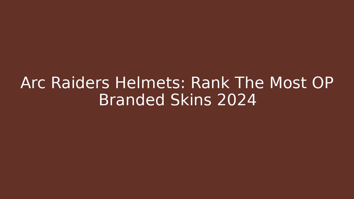 Arc Raiders Helmets: Rank The Most OP Branded Skins 2024