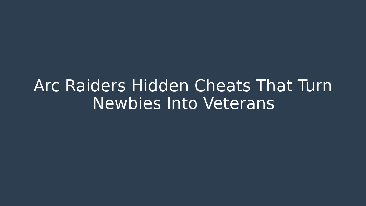 Arc Raiders Hidden Cheats That Turn Newbies Into Veterans