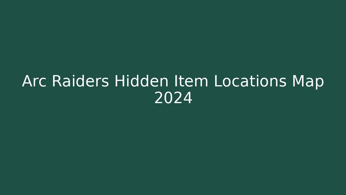 Arc Raiders Hidden Item Locations Map 2024