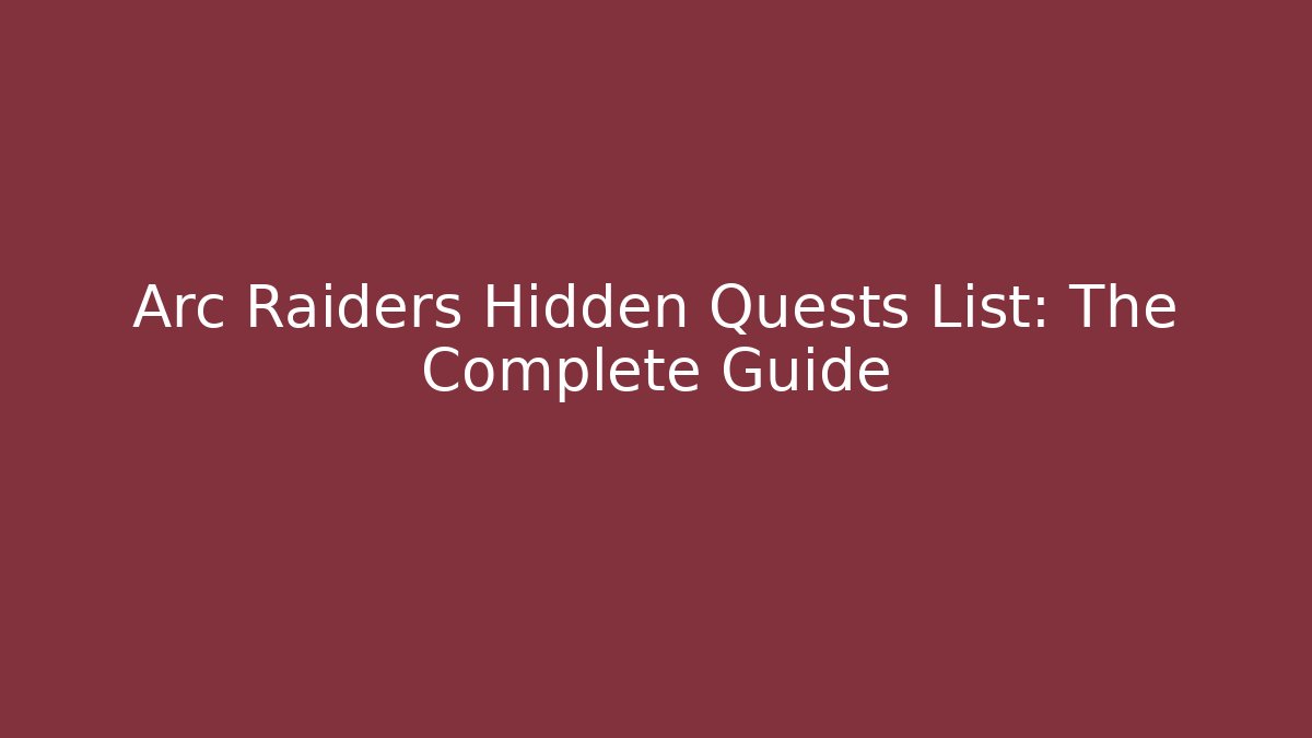 Arc Raiders Hidden Quests List: The Complete Guide - Create More Assets
