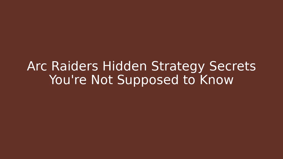 Arc Raiders Hidden Strategy Secrets You're Not Supposed to Know