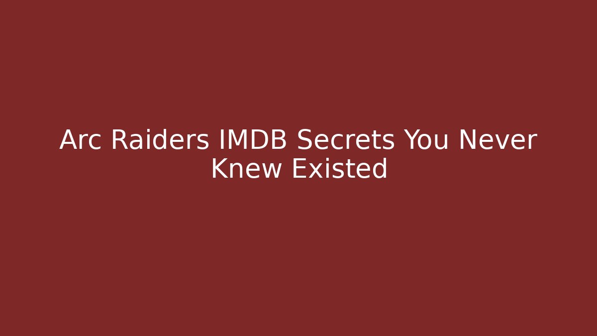 Arc Raiders IMDB Secrets You Never Knew Existed